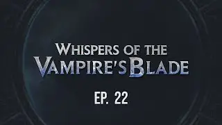 Whispers of the Vampire's Blade Episode 22: The Cost of Coming Back