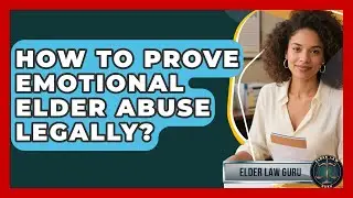 How To Prove Emotional Elder Abuse Legally? - Elder Law Guru
