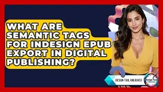 What Are Semantic Tags For InDesign EPUB Export In Digital Publishing? - Design Tool Unlocked