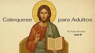 Aula 16: Uma só Pessoa em duas naturezas | Padre Paulo Ricardo