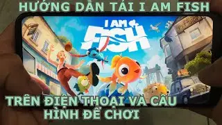 Hướng Dẫn Tải I AM Fish Tr&ecirc;n Điện Thoại V&agrave; Cấu H&igrave;nh Để Chơi
