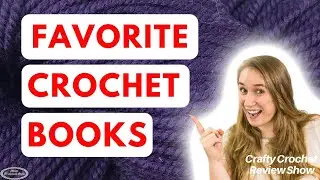 My FAVORITE CROCHET BOOKS I Use Daily | Crafty Crochet Review Show #30