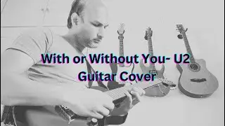 With or Without You- U2 Guitar Cover