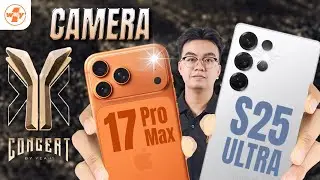 Camera 17 Pro Max v&agrave; S25 Ultra: M&aacute;y n&agrave;o đu Y-CONCERT NGON nhất?!!?