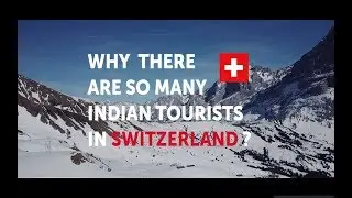 Why there are so many Indian tourists in Switzerland