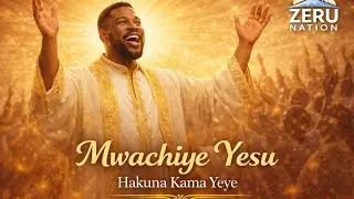 MWACHIYE YESU | HAKUNA KAMA YEYE | ZERU NATION 