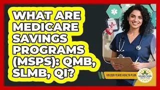 What Are Medicare Savings Programs (MSPs): QMB, SLMB, QI? - Golden Years Health Plan