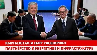Кыргызстан и ЕБРР расширяют партнёрство в энергетике и инфраструктуре