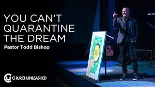You Can't Quarantine the Dream | Pastor Todd Bishop