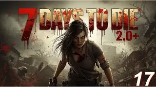7 DAYS TO DIE (2.0+) #17 - STRENGTHENING THE BASE WITH SNIPER TURRET AND IN SEARCH OF THE GENERAT...