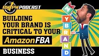 Amazon FBA: Building Your Brand as an Amazon FBA Seller - AMPM PODCAST EP141