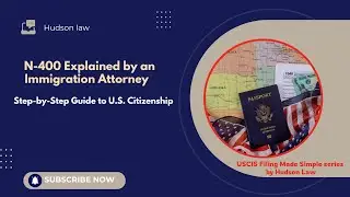 N-400 Explained by an Immigration Attorney | Step-by-Step Guide to U.S. Citizenship