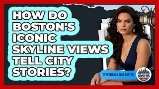 How Do Boston's Iconic Skyline Views Tell City Stories? - Everything About Boston