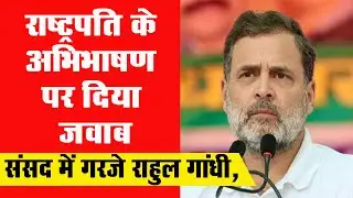 संसद में गरजे राहुल गांधी, राष्ट्रपति के अभिभाषण पर दिया जवाब