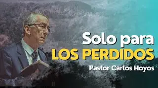 Solo para los perdidos - Pastor Carlos Hoyos.