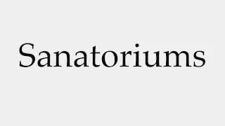 How to Pronounce Sanatoriums