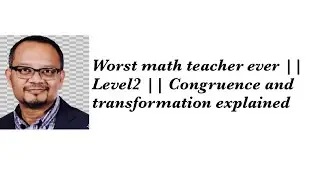 Worst math teacher ever || Level2 || Congruence and transformation explained