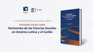 Horizontes de las ciencias sociales en América Latina y el Caribe #50AñosFLACSOMéxico