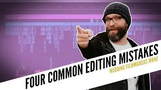 Four Common Editing Mistakes Wedding Filmmakers Make | How to Film Weddings
