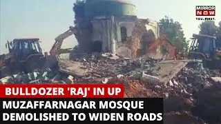 Bulldozer Politics in UP | 300-Year-Old Mosque in Muzaffarnagar Demolished | UP News | Mirror Now