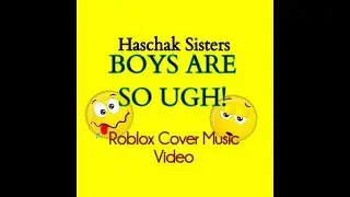 Haschak Sisters - Boys are so Ugh! (ROBLOX COVER MUSIC VIDEO)