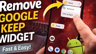How to Remove Google Keep Widget from Android Home Screen (Easy & Fast)