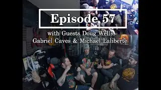 Episode 57 from Fontana, CA w/ Guests Doug Wells, Gabriel Caves & Michael Laliberte