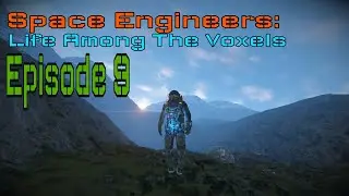 Space Engineers: Life Among the Voxels Ep 9