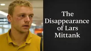 The Disappearance of Lars Mittank (2014, Bulgaria) &ndash; Europe&rsquo;s strangest missing case