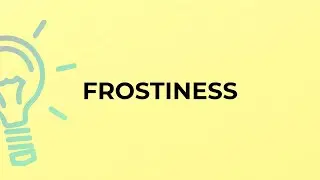What is the meaning of the word FROSTINESS?
