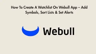 How To Create A Watchlist On Webull App &ndash; Add Symbols, Sort Lists & Set Alerts