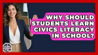 Why Should Students Learn Civics Literacy in School? - Inside the Legislative Branch