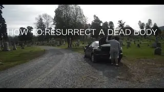How To: Resurrect A Dead Body