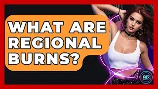 What Are Regional Burns? - Electronic Mix Masters