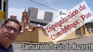 Santuario e Iglesia de Jesús de Nazareth en Tepeyahualco de Cuauhtémoc - Puebla
