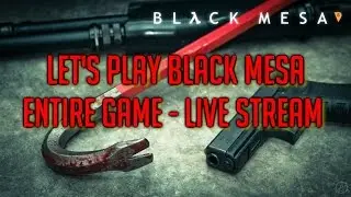 (Entire game) Let's Play Black Mesa: Early Access - Live Stream!