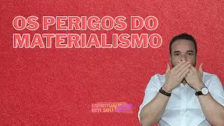 Os perigos do materialismo