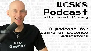 192: How to Get Started with Computer Science Education | #CSK8 Podcast with Jared O'Leary