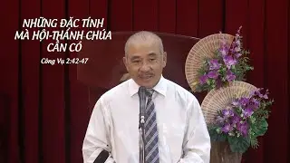 NHỮNG ĐẶC TÍNH MÀ HỘI THÁNH CHÚA CẦN CÓ - Mục sư Dương Quang Thoại - Công vụ 2:42-47 - 18.06.2025