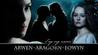 Arwen/Aragorn/Eowyn ~ Say my name