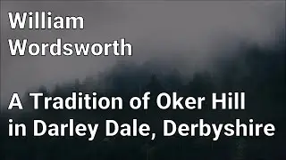 William Wordsworth - A Tradition of Oker Hill in Darley Dale, Derbyshire
