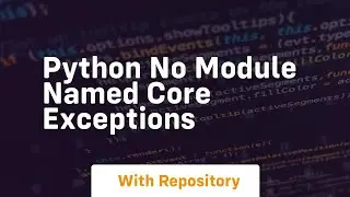 Python No module named core exceptions