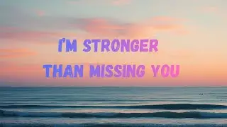 I&rsquo;m Stronger Than Missing You (Lyric Music) 9song Lyric