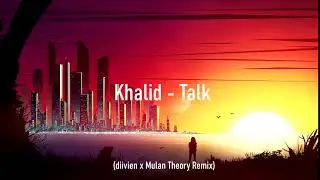 Khalid - Talk (diivien x Mulan Theory Remix)