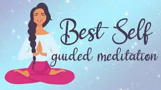 Becoming Your Best Self 10 Minute Guided Meditation