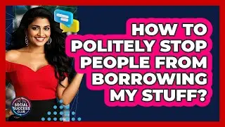 How To Politely Stop People From Borrowing My Stuff?