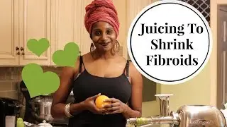 Glorious Green Juice to Shrink Fibroids