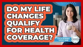 Do My Life Changes Qualify For Health Coverage?