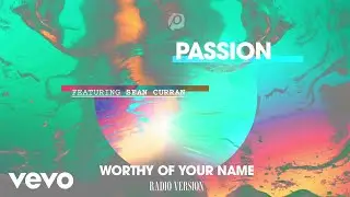 Passion - Worthy Of Your Name (Radio Version) ft. Sean Curran