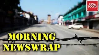 Morning Newswrap : Debate In Lok Sabha Today After Article 370 Scrapped, Omar, Mehbooba In Custody